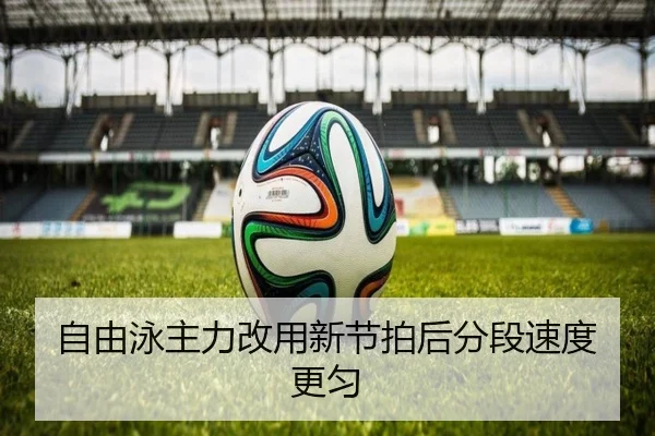 自由泳主力改用新节拍后分段速度更匀
