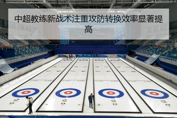 中超教练新战术注重攻防转换效率显著提高