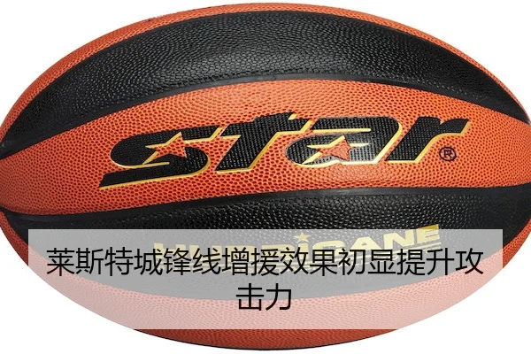 莱斯特城锋线增援效果初显提升攻击力